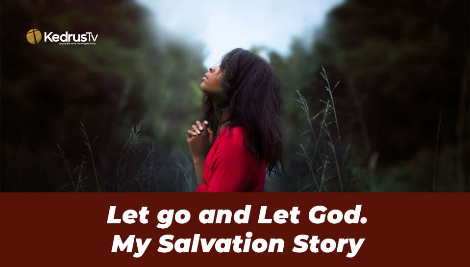 Let go and Let God | My Salvation Story