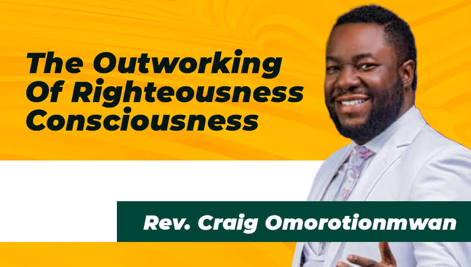 The Outworking Of Righteousness Consciousness | Rev. Craig Omorotionmwan 